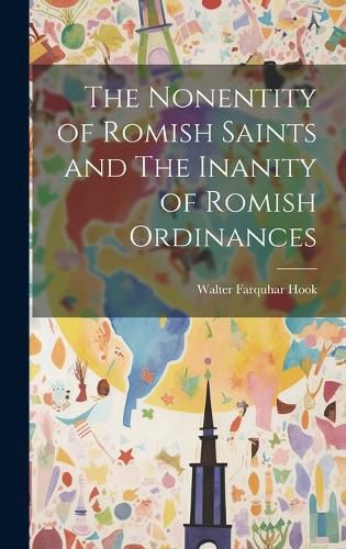 Cover image for The Nonentity of Romish Saints and The Inanity of Romish Ordinances