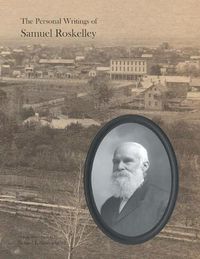 Cover image for The Personal Writings of Samuel Roskelley: A Line-by-line Transcription of the Surviving Manuscripts and Published Renditions