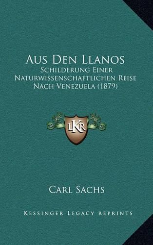 Aus Den Llanos: Schilderung Einer Naturwissenschaftlichen Reise Nach Venezuela (1879)