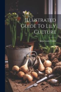 Cover image for Illustrated Guide To Lily Culture