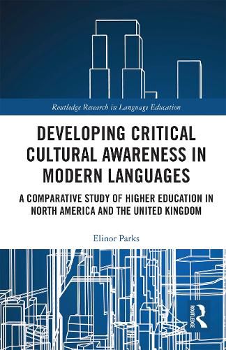 Cover image for Developing Critical Cultural Awareness in Modern Languages: A Comparative Study of Higher Education in North America and the United Kingdom