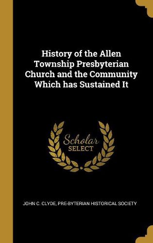 Cover image for History of the Allen Township Presbyterian Church and the Community Which has Sustained It
