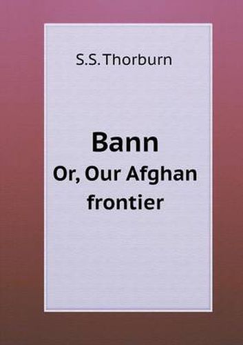 Cover image for Bann Or, Our Afghan frontier