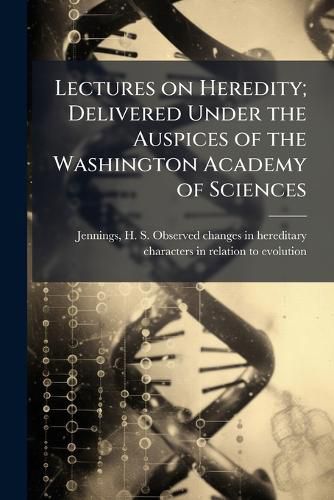 Cover image for Lectures on Heredity; Delivered Under the Auspices of the Washington Academy of Sciences