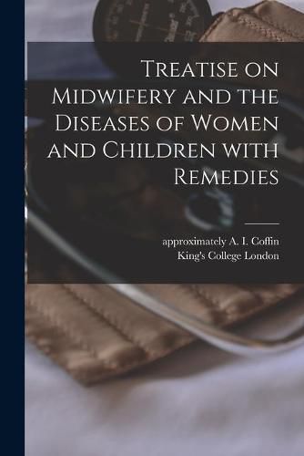 Cover image for Treatise on Midwifery and the Diseases of Women and Children With Remedies [electronic Resource]