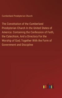 Cover image for The Constitution of the Cumberland Presbyterian Church In the United States of America