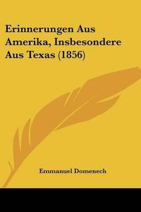 Cover image for Erinnerungen Aus Amerika, Insbesondere Aus Texas (1856)