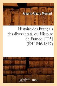 Cover image for Histoire Des Francais Des Divers Etats, Ou Histoire de France. [T 3] (Ed.1846-1847)