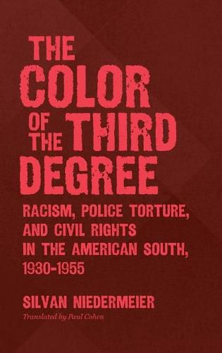 Cover image for The Color of the Third Degree: Racism, Police Torture, and Civil Rights in the American South, 1930-1955