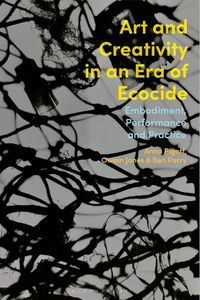 Cover image for Rethinking Art and Creativity in an Era of Ecocide: Embodiment, Performance and Practice