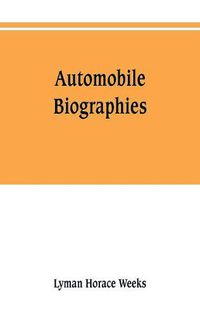 Cover image for Automobile biographies; an account of the lives and the work of those who have been identified with the invention and development of self-propelled vehicles on the common roads