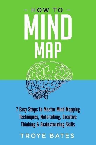 Cover image for How to Mind Map: 7 Easy Steps to Master Mind Mapping Techniques, Note-taking, Creative Thinking & Brainstorming Skills