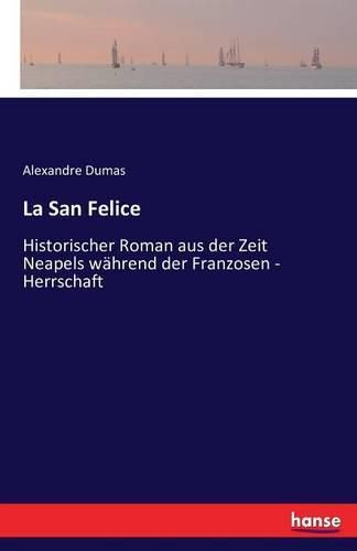 Cover image for La San Felice: Historischer Roman aus der Zeit Neapels wahrend der Franzosen - Herrschaft