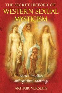 Cover image for Secret History of Western Sexual Mysticism: Sacred Practices and Spiritual Marriage