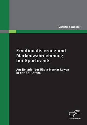 Cover image for Emotionalisierung und Markenwahrnehmung bei Sportevents: Am Beispiel der Rhein-Neckar Loewen in der SAP Arena
