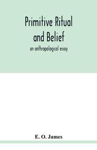 Cover image for Primitive ritual and belief: an anthropological essay