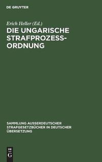 Cover image for Die Ungarische Strafprozessordnung: III. Gesetz Vom Jahre 1951 Durch Gesetz V Vom Jahre 1954 Modifizierter Text