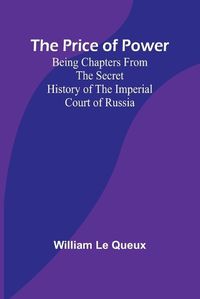 Cover image for The Price of Power; Being Chapters from the Secret History of the Imperial Court of Russia