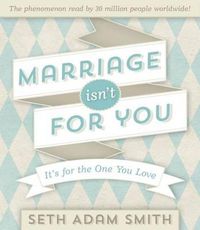 Cover image for Marriage Isn't for You: It's for the One You Love