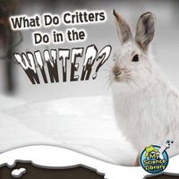 Cover image for What Do Critters Do in the Winter?