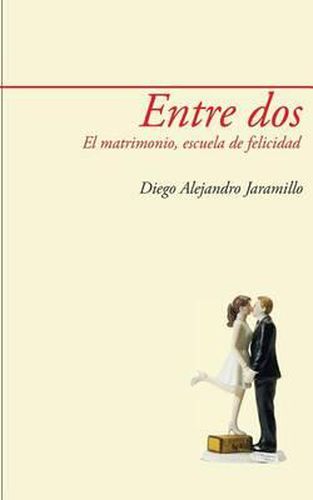 Cover image for Entre DOS: El Matrimonio, Escuela de Felicidad