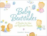 Cover image for Baby Beatitudes: A Pacifier for New and Expectant Parents