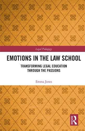 Emotions in the Law School: Transforming Legal Education Through the Passions