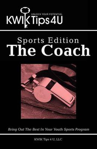 Cover image for KWIK Tips 4 U - Sports Edition: The Coach: Bring Out The Best In Your Youth Sports Program