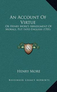 Cover image for An Account of Virtue: Or Henry More's Abridgment of Morals, Put Into English (1701)