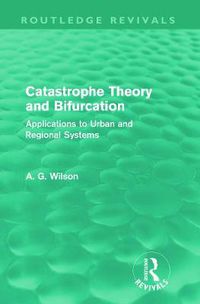 Cover image for Catastrophe Theory and Bifurcation (Routledge Revivals): Applications to Urban and Regional Systems