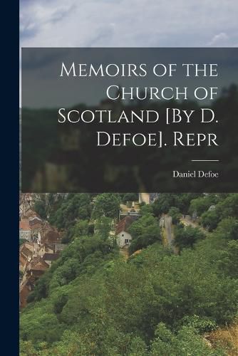 Cover image for Memoirs of the Church of Scotland [By D. Defoe]. Repr