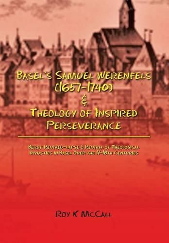 Basel's Samuel Werenfels (1657-1740) & Theology of Inspired Perseverance: Hermeneutics & Dogmatics in Early Modern Basel, Followed by Basel Enlightenment Era Contrasts in Leonhard Euler and Simon Grynaus V