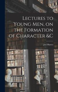 Cover image for Lectures to Young Men, on the Formation of Character &c