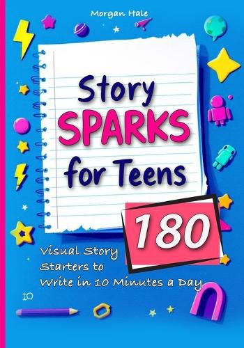 Cover image for Story Sparks for Teens 180 Visual Story Starters to Write in 10 Minutes a Day