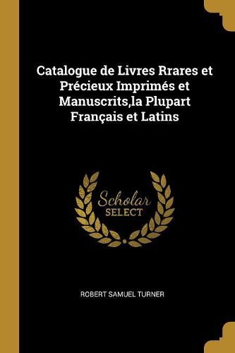 Cover image for Catalogue de Livres Rrares et Precieux Imprimes et Manuscrits, la Plupart Francais et Latins