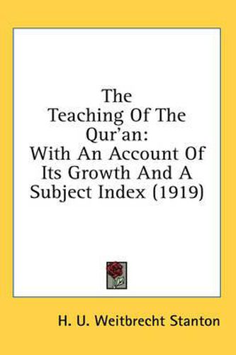 Cover image for The Teaching of the Qur'an: With an Account of Its Growth and a Subject Index (1919)