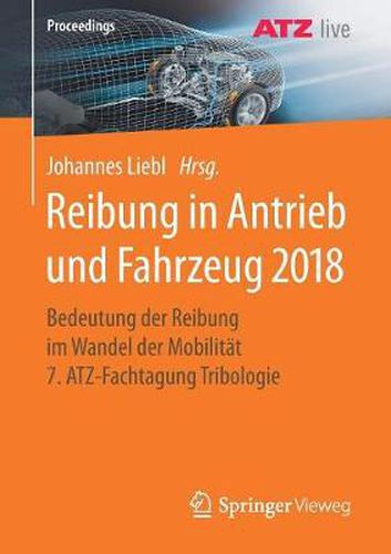 Cover image for Reibung in Antrieb Und Fahrzeug 2018: Bedeutung Der Reibung Im Wandel Der Mobilitat 7. Atz-Fachtagung Tribologie
