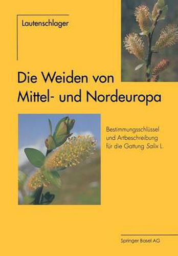 Die Weiden Von Mittel- Und Nordeuropa: Bestimmungsschlussel Und Artbeschreibungen Fur Die Gattung Salix L.