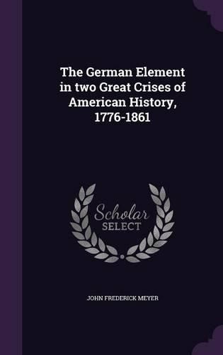 The German Element in Two Great Crises of American History, 1776-1861