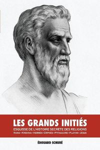 Cover image for Les Grands Inities: Esquisse de l'Histoire Secrete des Religions: Rama, Krishna, Hermes, Orphee, Pythagore, Platon, Jesus