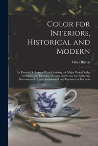 Cover image for Color for Interiors, Historical and Modern; an Essential Reference Work Covering the Major Period Styles of History and Including Modern Palettes for the Authentic Decoration of Homes, Institutional and Commercial Interiors