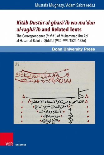 Kitab Dustur al-ghara'ib wa-ma'dan al-ragha'ib and Related Texts: The Correspondence (Insha') of Muhammad ibn Abi al-Hasan al-Bakri al-Siddiqi (930994/15241586)