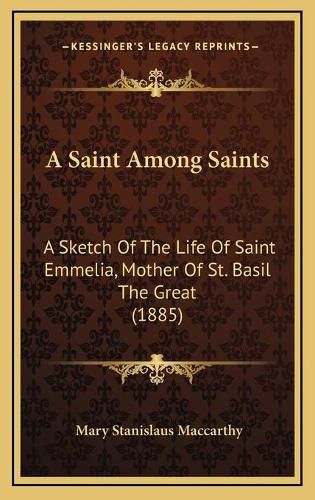 Cover image for A Saint Among Saints: A Sketch of the Life of Saint Emmelia, Mother of St. Basil the Great (1885)