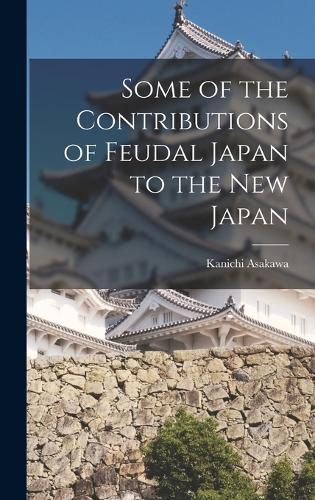 Cover image for Some of the Contributions of Feudal Japan to the New Japan