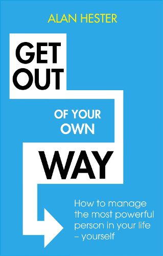 Cover image for Get Out of Your Own Way: How to manage the most powerful person in your life - yourself