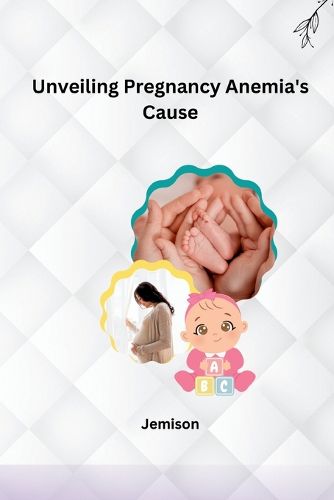 Unveiling Pregnancy Anemia's Cause