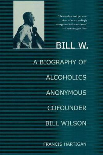 Cover image for Bill W.: A Biography of Alcoholics Anonymous Cofounder Bill Wilson