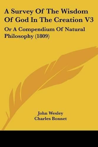 A Survey of the Wisdom of God in the Creation V3: Or a Compendium of Natural Philosophy (1809)