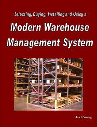 Cover image for Selecting, Buying, Installing and Using a Modern Warehouse Management System