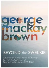 Cover image for Beyond the Swelkie: A Collection of New Poems & Essays to Mark the Centenary of George Mackay Brown (1921-1996)